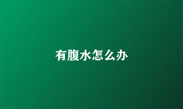 有腹水怎么办