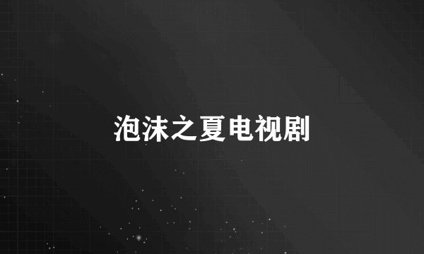 泡沫之夏电视剧