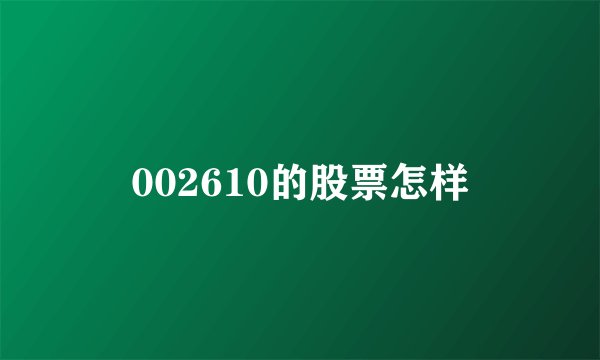 002610的股票怎样