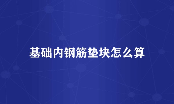 基础内钢筋垫块怎么算