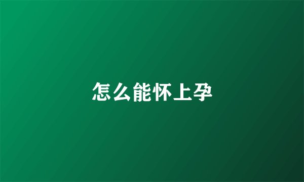 怎么能怀上孕