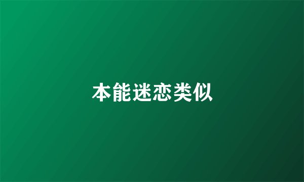 本能迷恋类似