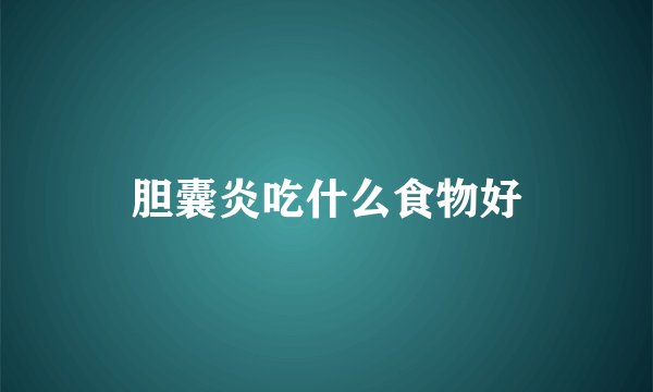 胆囊炎吃什么食物好