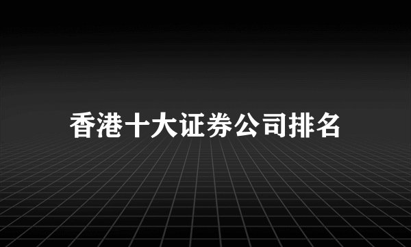 香港十大证券公司排名