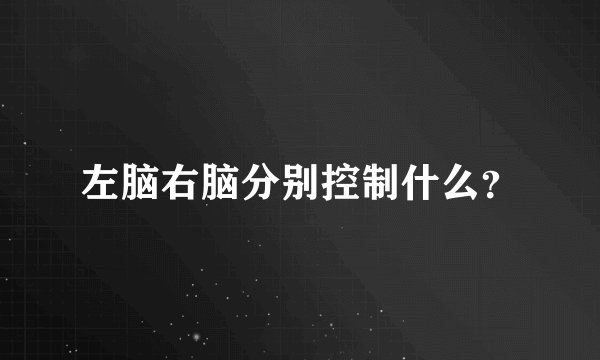 左脑右脑分别控制什么？