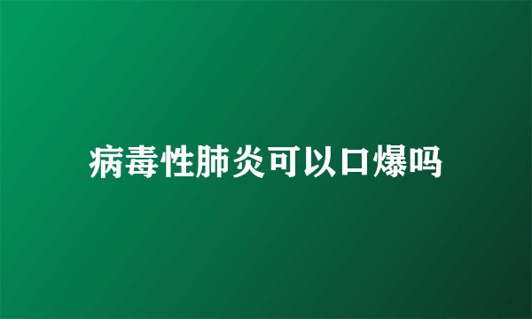 病毒性肺炎可以口爆吗