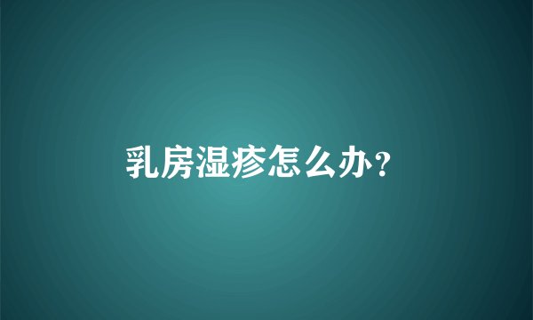 乳房湿疹怎么办？
