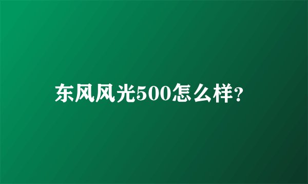 东风风光500怎么样？