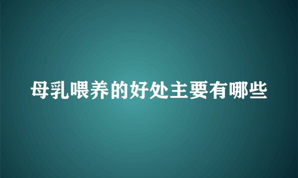 母乳喂养的好处主要有哪些