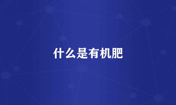 什么是有机肥