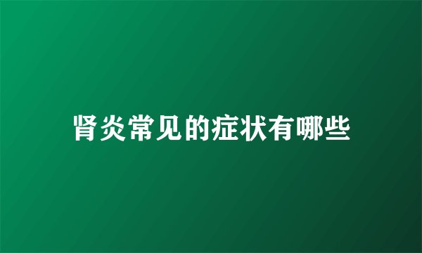 肾炎常见的症状有哪些