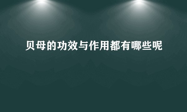 贝母的功效与作用都有哪些呢