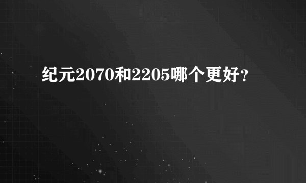 纪元2070和2205哪个更好？
