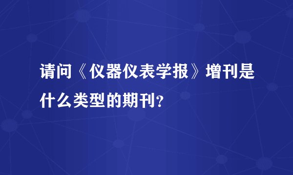 请问《仪器仪表学报》增刊是什么类型的期刊？