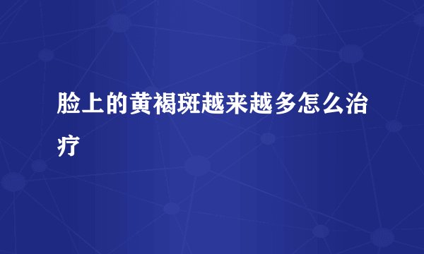脸上的黄褐斑越来越多怎么治疗