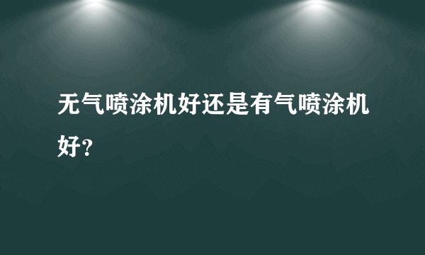 无气喷涂机好还是有气喷涂机好?