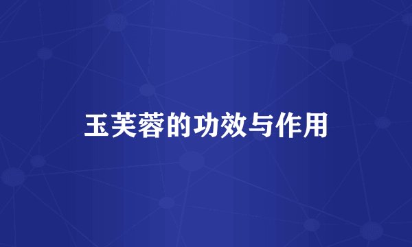 玉芙蓉的功效与作用