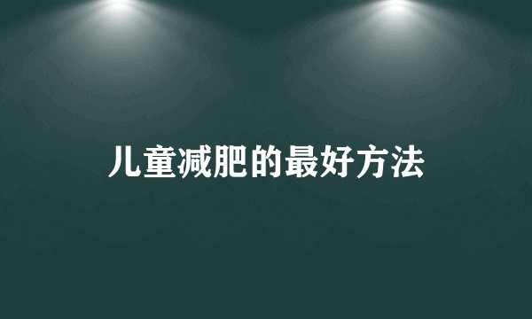 儿童减肥的最好方法
