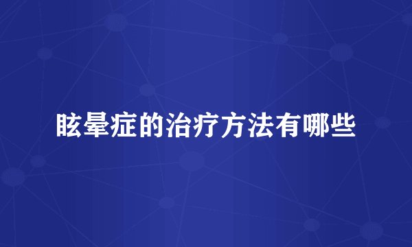 眩晕症的治疗方法有哪些