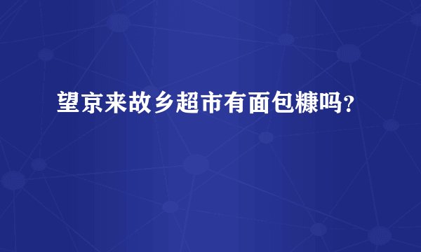 望京来故乡超市有面包糠吗？