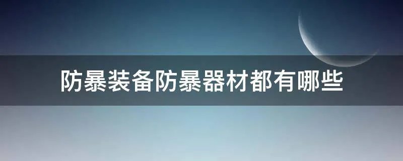 防暴装备防暴器材都有哪些