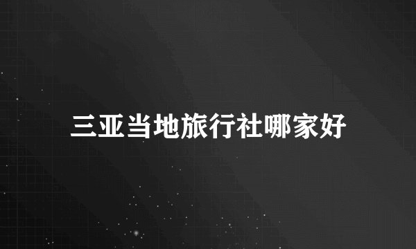 三亚当地旅行社哪家好