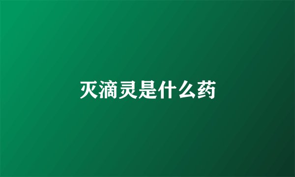 灭滴灵是什么药