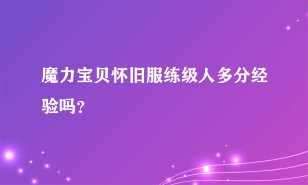 魔力宝贝怀旧服练级人多分经验吗？