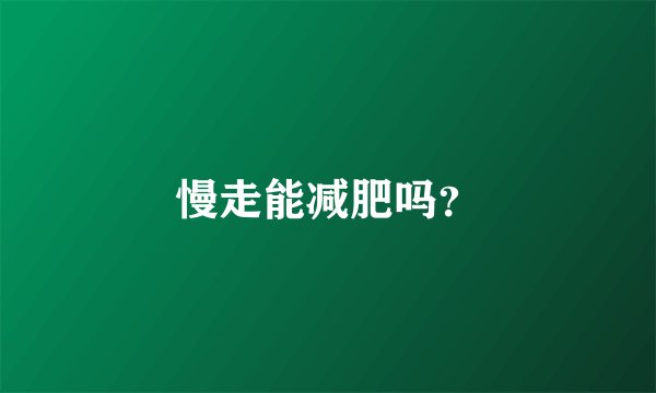 慢走能减肥吗？