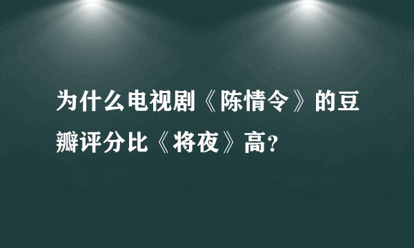为什么电视剧《陈情令》的豆瓣评分比《将夜》高？