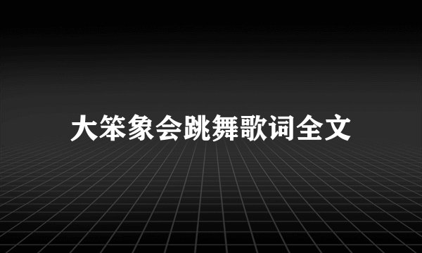 大笨象会跳舞歌词全文