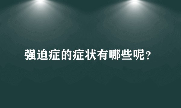 强迫症的症状有哪些呢？