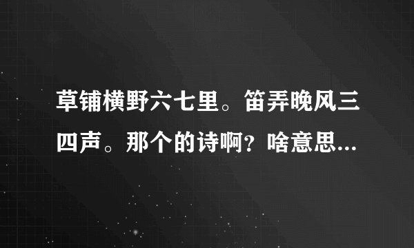 草铺横野六七里。笛弄晚风三四声。那个的诗啊？啥意思。啥背景？啥