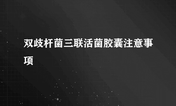双歧杆菌三联活菌胶囊注意事项