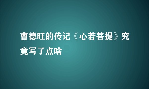 曹德旺的传记《心若菩提》究竟写了点啥