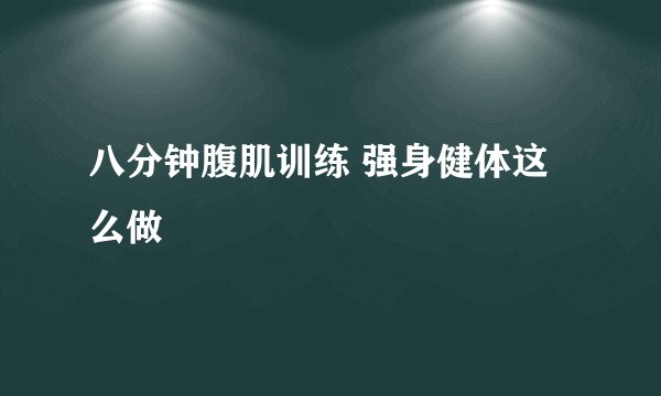 八分钟腹肌训练 强身健体这么做