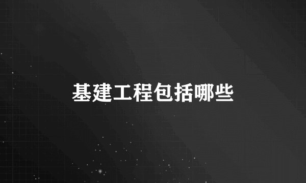 基建工程包括哪些