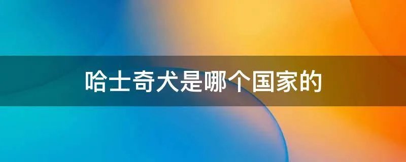 哈士奇犬是哪个国家的