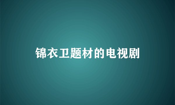 锦衣卫题材的电视剧