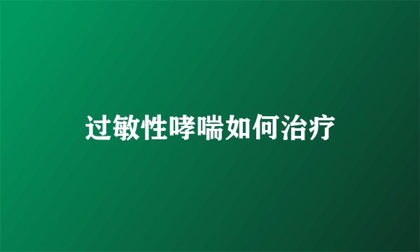 过敏性哮喘如何治疗