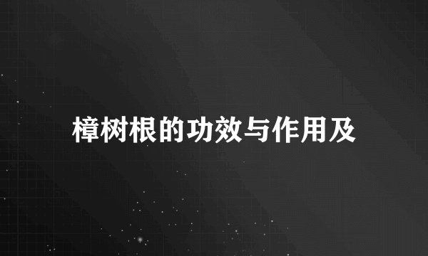 樟树根的功效与作用及