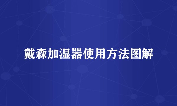 戴森加湿器使用方法图解