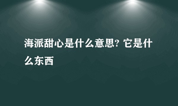 海派甜心是什么意思? 它是什么东西