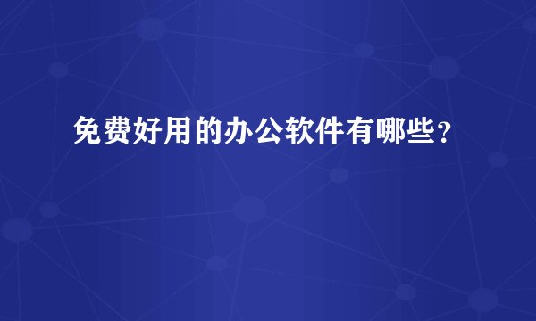 免费好用的办公软件有哪些?