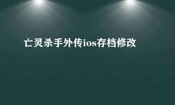 亡灵杀手外传ios存档修改