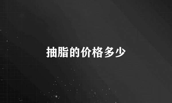 抽脂的价格多少
