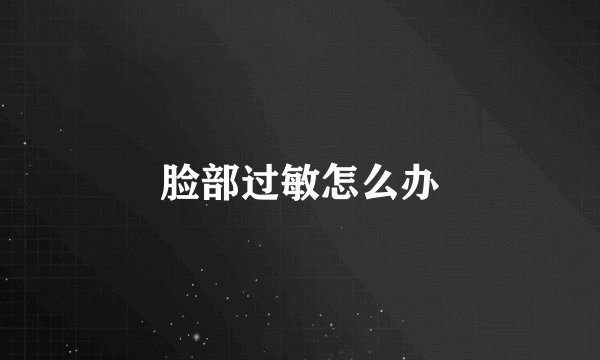 脸部过敏怎么办