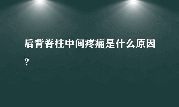 后背脊柱中间疼痛是什么原因？