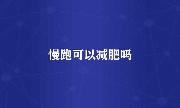 慢跑可以减肥吗