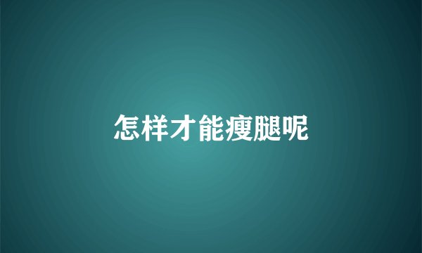 怎样才能瘦腿呢